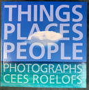 "Things Places People - Photographs Cees Roelofs" - 2010